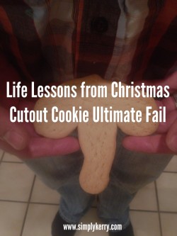 Life Lessons from Christmas Cutout Cookie Ultimate Fail
