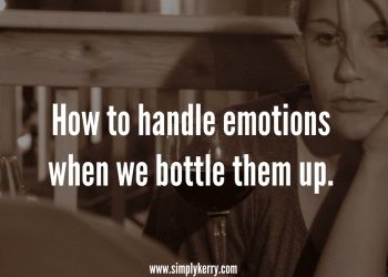 Handling Emotions When We Bottle Them Up