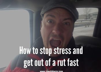 Stuck in a Rut? Stressed? How to Get Out Fast!