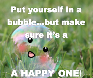 Be Happy and Get in Your Bubble