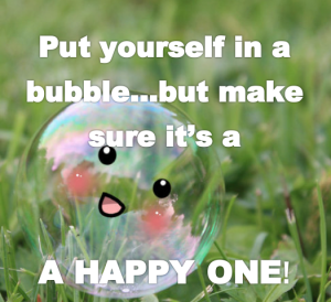 Be Happy and Get in Your Bubble