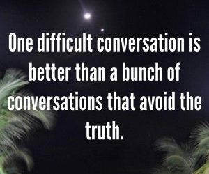 Difficult Conversations Are Only Difficult if We Avoid Them