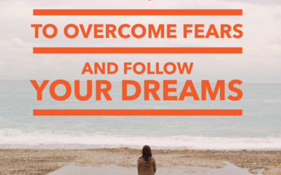 Tips to Overcome Fears and Follow Your Dreams